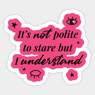 It's not a polite to stare but I understand Sticker